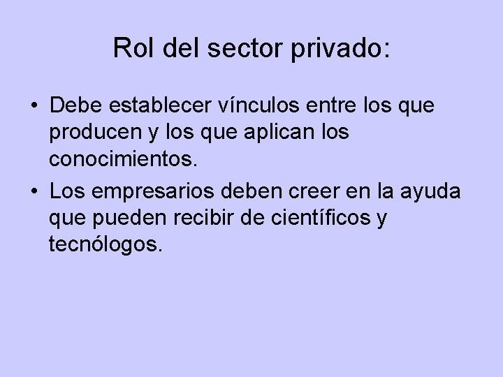 Rol del sector privado: • Debe establecer vínculos entre los que producen y los Rol del sector privado: • Debe establecer vínculos entre los que producen y los