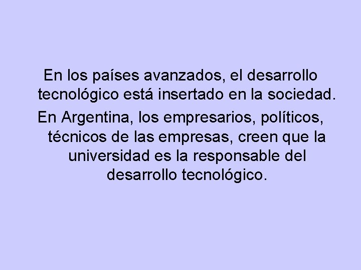 En los países avanzados, el desarrollo tecnológico está insertado en la sociedad. En Argentina, En los países avanzados, el desarrollo tecnológico está insertado en la sociedad. En Argentina,