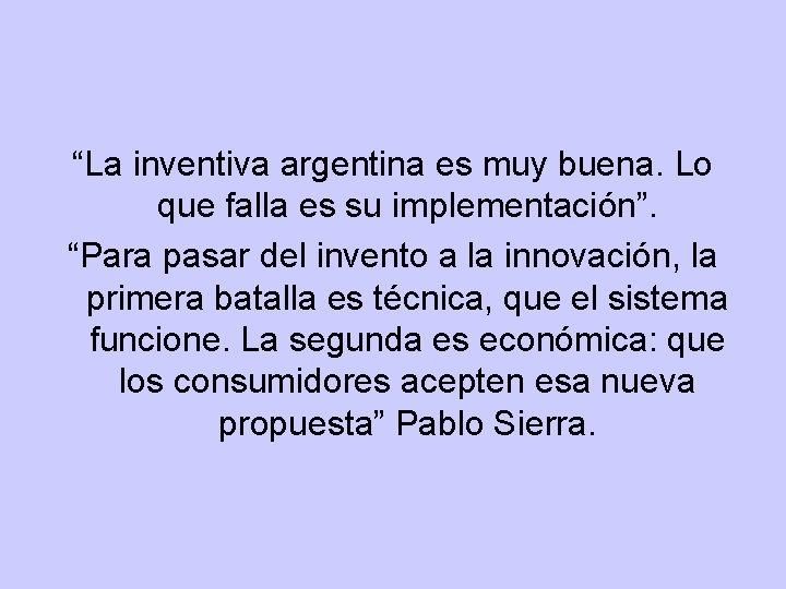 “La inventiva argentina es muy buena. Lo que falla es su implementación”. “Para pasar “La inventiva argentina es muy buena. Lo que falla es su implementación”. “Para pasar