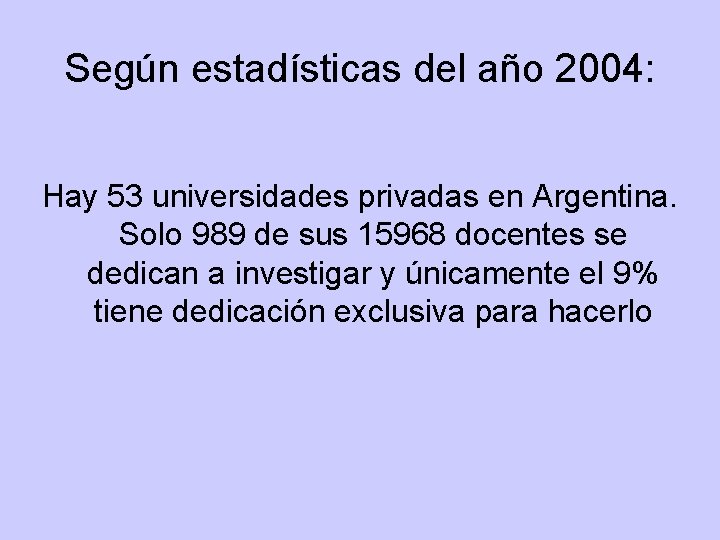 Según estadísticas del año 2004: Hay 53 universidades privadas en Argentina. Solo 989 de Según estadísticas del año 2004: Hay 53 universidades privadas en Argentina. Solo 989 de