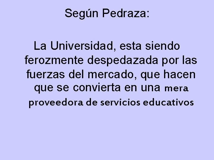 Según Pedraza: La Universidad, esta siendo ferozmente despedazada por las fuerzas del mercado, que Según Pedraza: La Universidad, esta siendo ferozmente despedazada por las fuerzas del mercado, que
