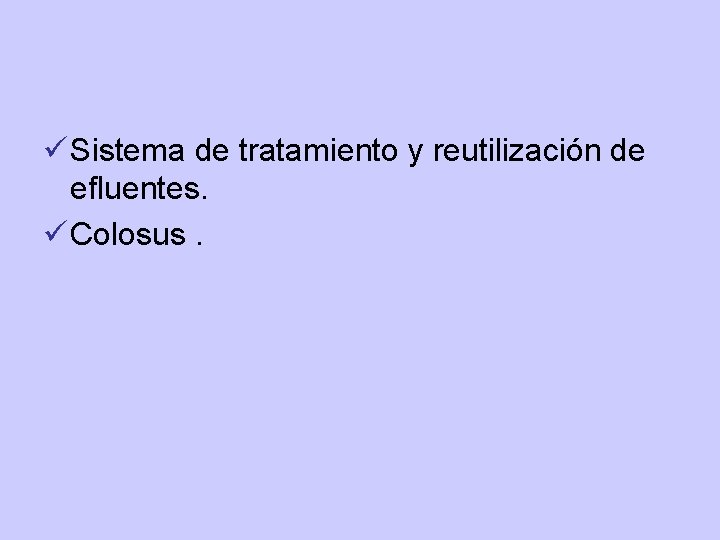 ü Sistema de tratamiento y reutilización de efluentes. ü Colosus. ü Sistema de tratamiento y reutilización de efluentes. ü Colosus.