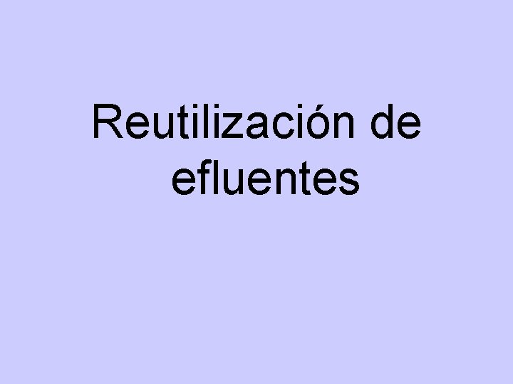 Reutilización de efluentes Reutilización de efluentes