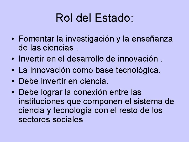Rol del Estado: • Fomentar la investigación y la enseñanza de las ciencias. • Rol del Estado: • Fomentar la investigación y la enseñanza de las ciencias. •