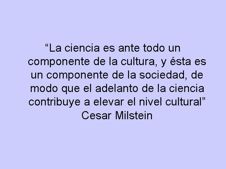 “La ciencia es ante todo un componente de la cultura, y ésta es un “La ciencia es ante todo un componente de la cultura, y ésta es un