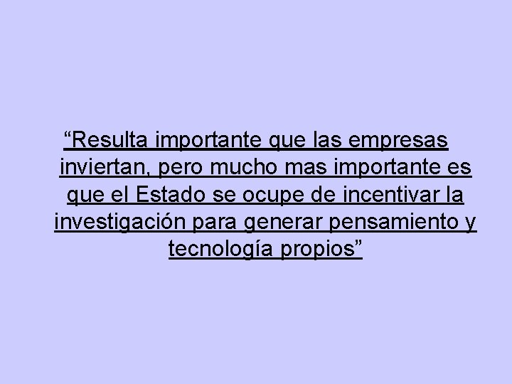 “Resulta importante que las empresas inviertan, pero mucho mas importante es que el Estado “Resulta importante que las empresas inviertan, pero mucho mas importante es que el Estado