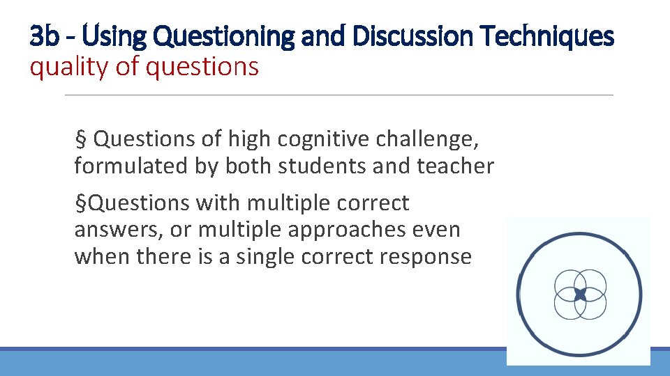 3 b - Using Questioning and Discussion Techniques quality of questions § Questions of