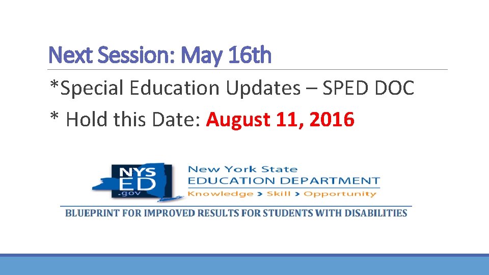Next Session: May 16 th *Special Education Updates – SPED DOC * Hold this