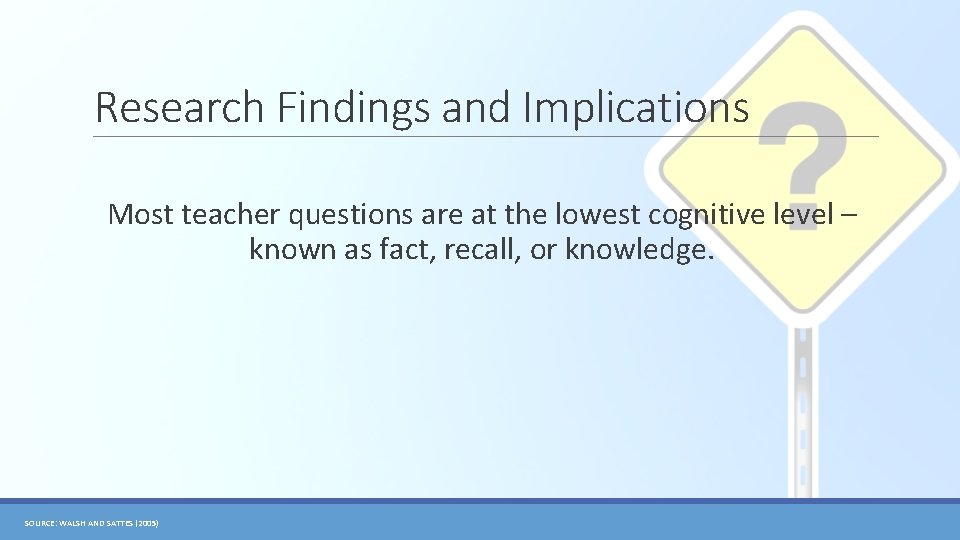 Research Findings and Implications Most teacher questions are at the lowest cognitive level –