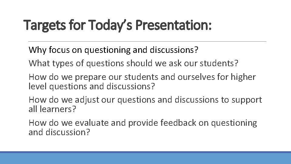 Targets for Today’s Presentation: Why focus on questioning and discussions? What types of questions