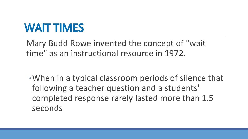 WAIT TIMES Mary Budd Rowe invented the concept of "wait time" as an instructional