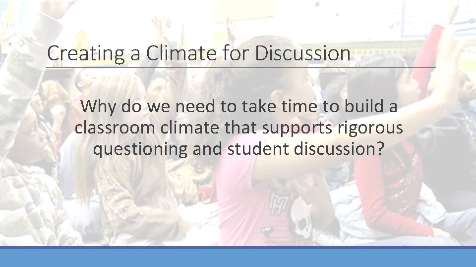 Creating a Climate for Discussion Why do we need to take time to build