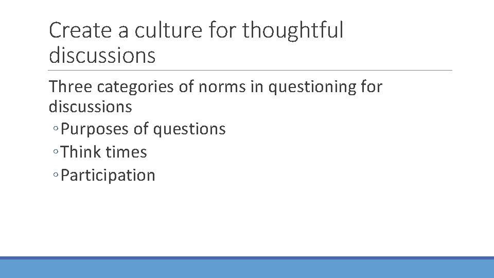 Create a culture for thoughtful discussions Three categories of norms in questioning for discussions