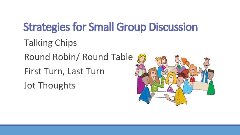 Strategies for Small Group Discussion Talking Chips Round Robin/ Round Table First Turn, Last