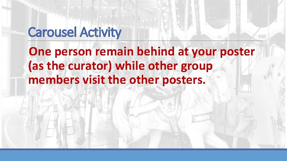 Carousel Activity One person remain behind at your poster (as the curator) while other