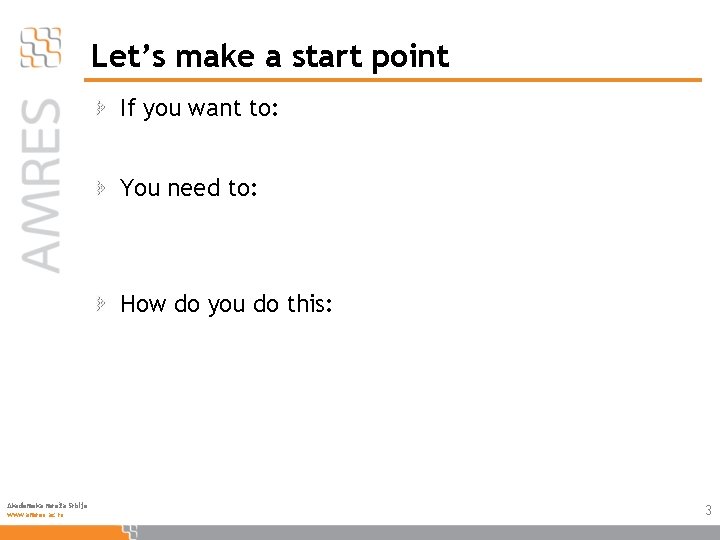 Let’s make a start point If you want to: You need to: How do