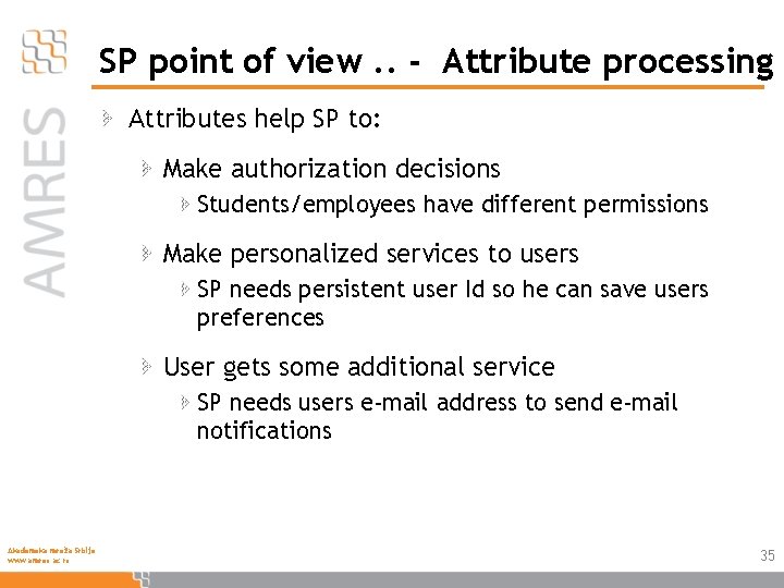 SP point of view. . - Attribute processing Attributes help SP to: Make authorization