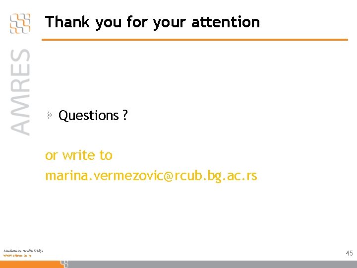 Thank you for your attention Questions ? or write to marina. vermezovic@rcub. bg. ac.