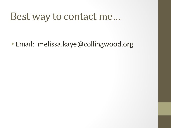 Best way to contact me… • Email: melissa. kaye@collingwood. org 