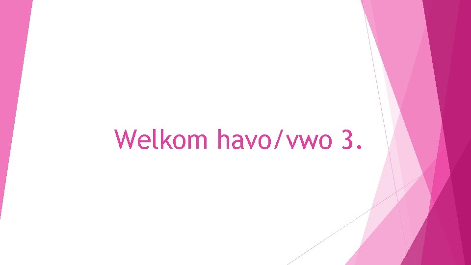 Welkom havo/vwo 3. 