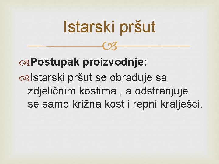 Istarski pršut Postupak proizvodnje: Istarski pršut se obrađuje sa zdjeličnim kostima , a odstranjuje Istarski pršut Postupak proizvodnje: Istarski pršut se obrađuje sa zdjeličnim kostima , a odstranjuje