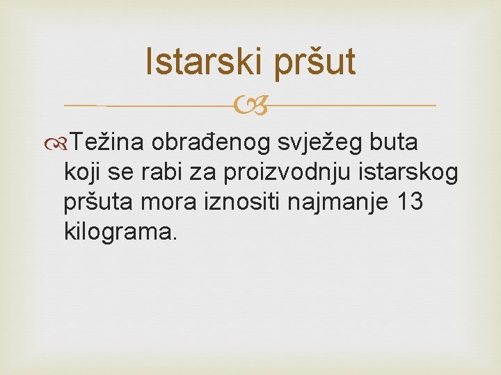 Istarski pršut Težina obrađenog svježeg buta koji se rabi za proizvodnju istarskog pršuta mora Istarski pršut Težina obrađenog svježeg buta koji se rabi za proizvodnju istarskog pršuta mora