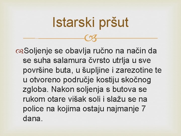 Istarski pršut Soljenje se obavlja ručno na način da se suha salamura čvrsto utrlja Istarski pršut Soljenje se obavlja ručno na način da se suha salamura čvrsto utrlja