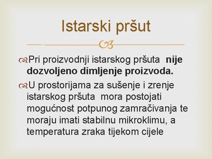 Istarski pršut Pri proizvodnji istarskog pršuta nije dozvoljeno dimljenje proizvoda. U prostorijama za sušenje Istarski pršut Pri proizvodnji istarskog pršuta nije dozvoljeno dimljenje proizvoda. U prostorijama za sušenje