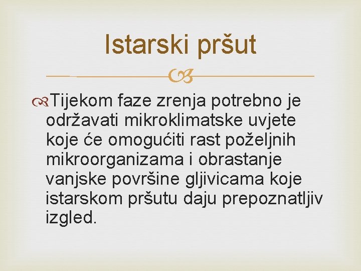 Istarski pršut Tijekom faze zrenja potrebno je održavati mikroklimatske uvjete koje će omogućiti rast Istarski pršut Tijekom faze zrenja potrebno je održavati mikroklimatske uvjete koje će omogućiti rast