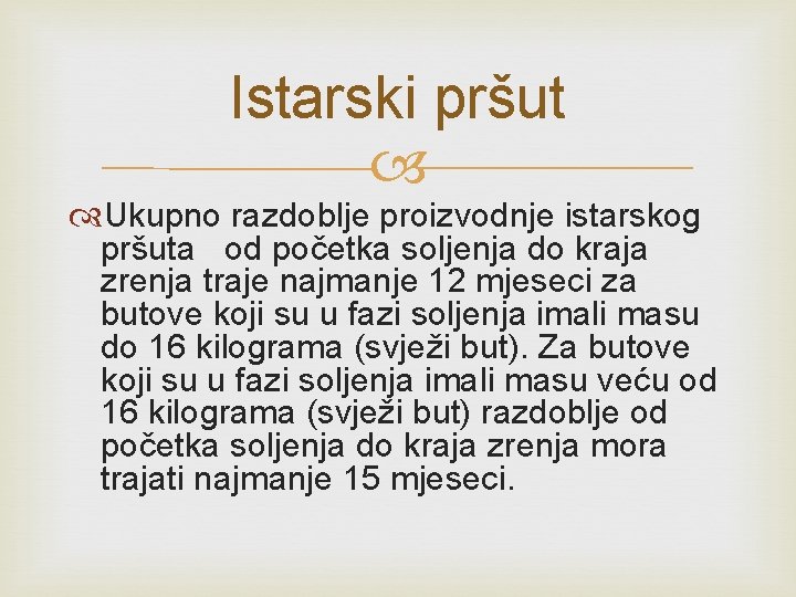 Istarski pršut Ukupno razdoblje proizvodnje istarskog pršuta od početka soljenja do kraja zrenja traje Istarski pršut Ukupno razdoblje proizvodnje istarskog pršuta od početka soljenja do kraja zrenja traje