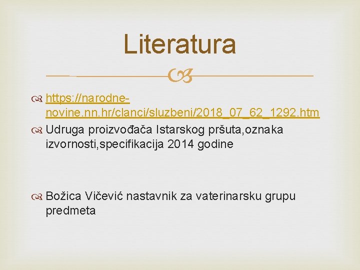 Literatura https: //narodnenovine. nn. hr/clanci/sluzbeni/2018_07_62_1292. htm Udruga proizvođača Istarskog pršuta, oznaka izvornosti, specifikacija 2014 Literatura https: //narodnenovine. nn. hr/clanci/sluzbeni/2018_07_62_1292. htm Udruga proizvođača Istarskog pršuta, oznaka izvornosti, specifikacija 2014