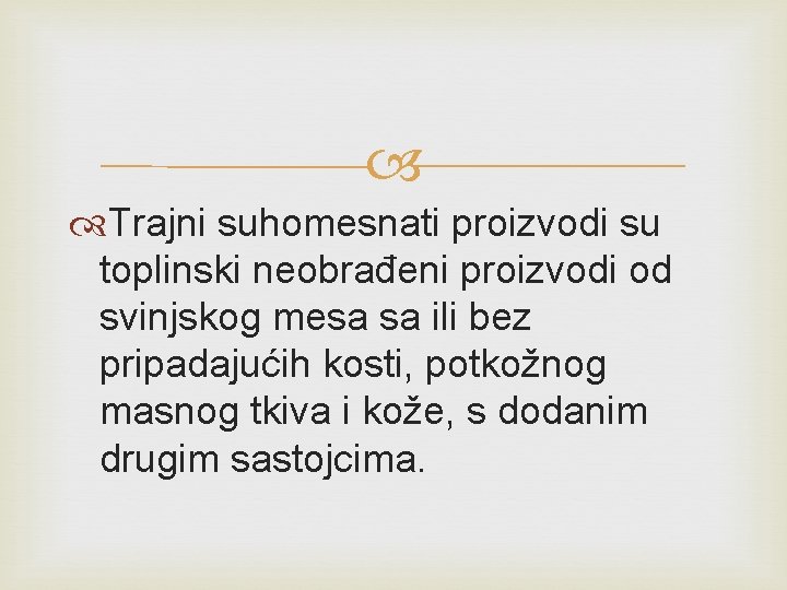 Trajni suhomesnati proizvodi su toplinski neobrađeni proizvodi od svinjskog mesa sa ili bez Trajni suhomesnati proizvodi su toplinski neobrađeni proizvodi od svinjskog mesa sa ili bez