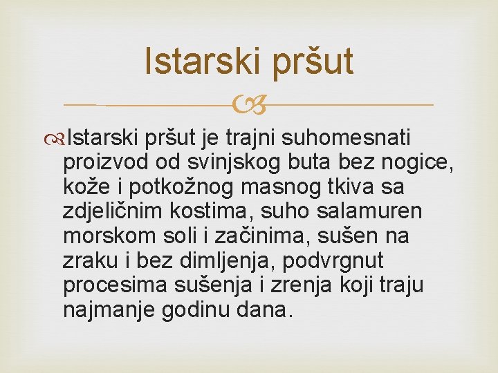 Istarski pršut je trajni suhomesnati proizvod od svinjskog buta bez nogice, kože i potkožnog Istarski pršut je trajni suhomesnati proizvod od svinjskog buta bez nogice, kože i potkožnog