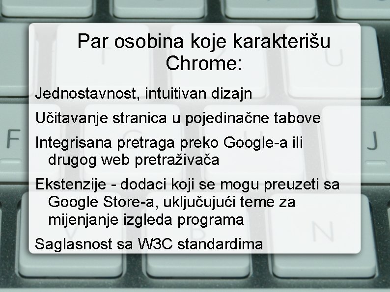 Par osobina koje karakterišu Chrome: Jednostavnost, intuitivan dizajn Učitavanje stranica u pojedinačne tabove Integrisana