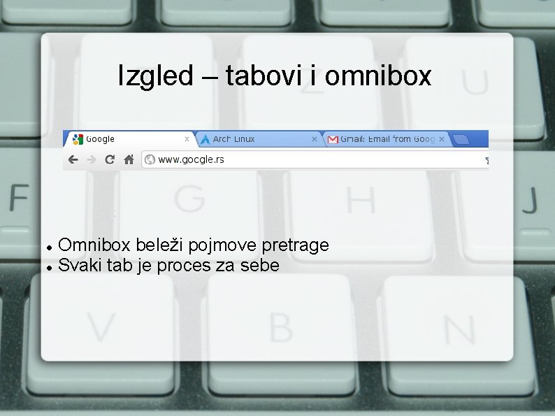 Izgled – tabovi i omnibox Omnibox beleži pojmove pretrage Svaki tab je proces za