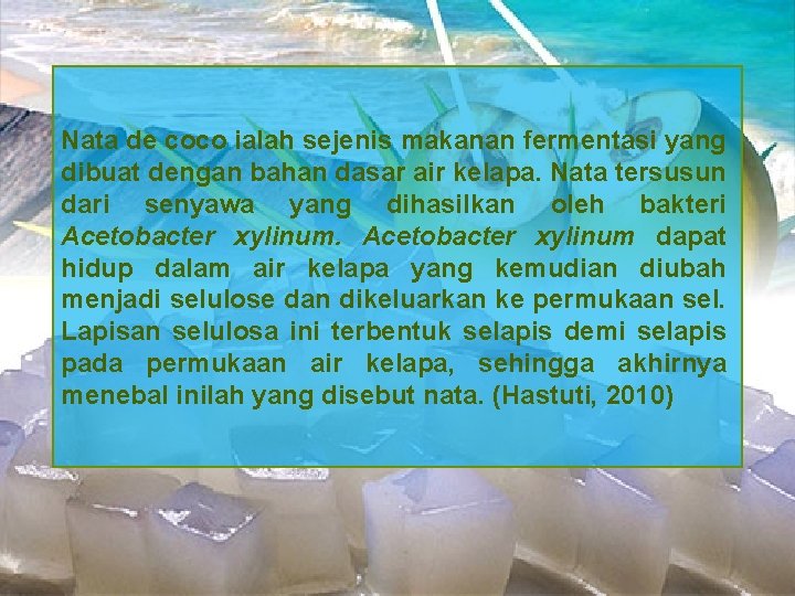 Nata de coco ialah sejenis makanan fermentasi yang dibuat dengan bahan dasar air kelapa.