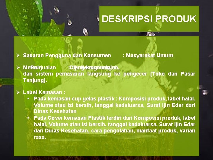 DESKRIPSI PRODUK Ø Sasaran Pengguna dan Konsumen : Masyarakat Umum Ø Metode Penjualan :