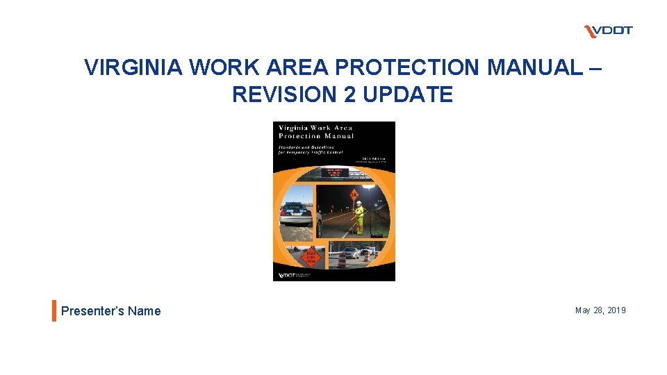 VIRGINIA WORK AREA PROTECTION MANUAL – REVISION 2 UPDATE Presenter’s Name May 28, 2019