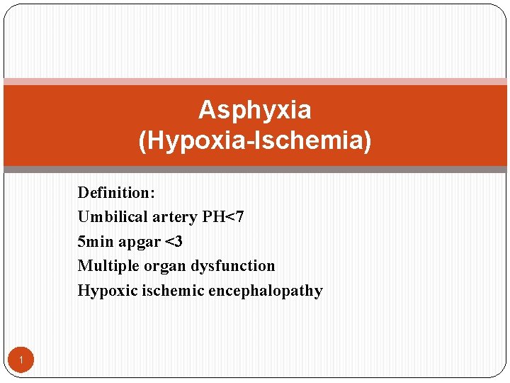 Asphyxia (Hypoxia-Ischemia) Definition: Umbilical artery PH<7 5 min apgar <3 Multiple organ dysfunction Hypoxic