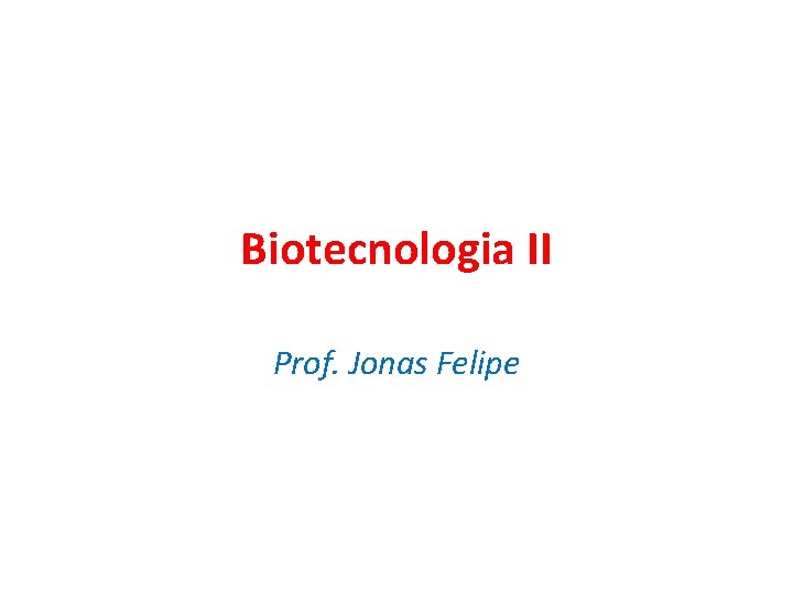 Biotecnologia II Prof. Jonas Felipe 