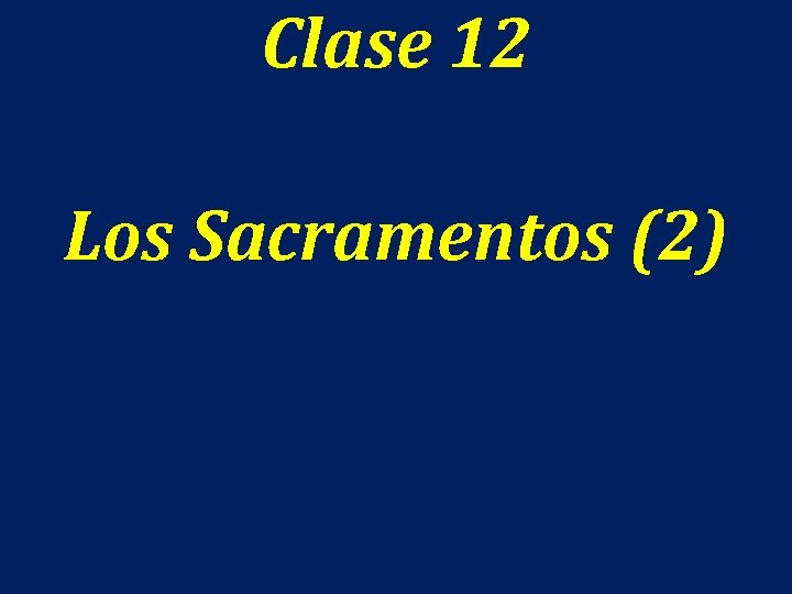 Clase 12 Los Sacramentos (2) 