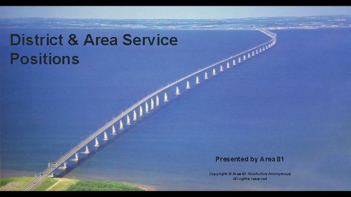 District & Area Service Positions Presented by Area 81 Copyright © Area 81 Alcoholics