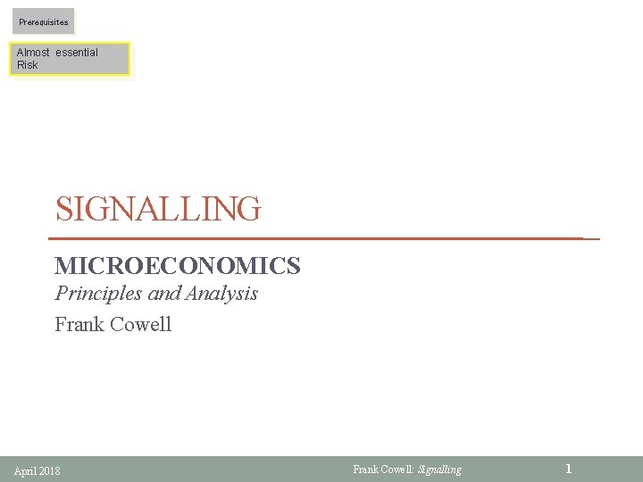Prerequisites Almost essential Risk SIGNALLING MICROECONOMICS Principles and Analysis Frank Cowell April 2018 Frank