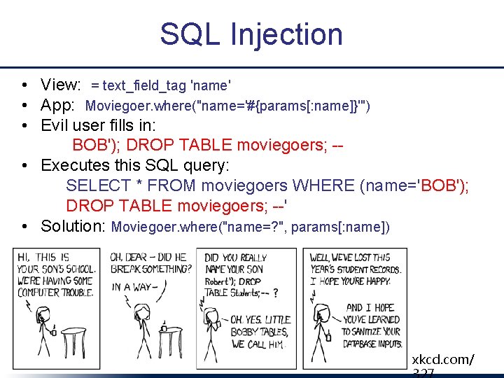 SQL Injection • View: = text_field_tag 'name' • App: Moviegoer. where("name='#{params[: name]}'") • Evil