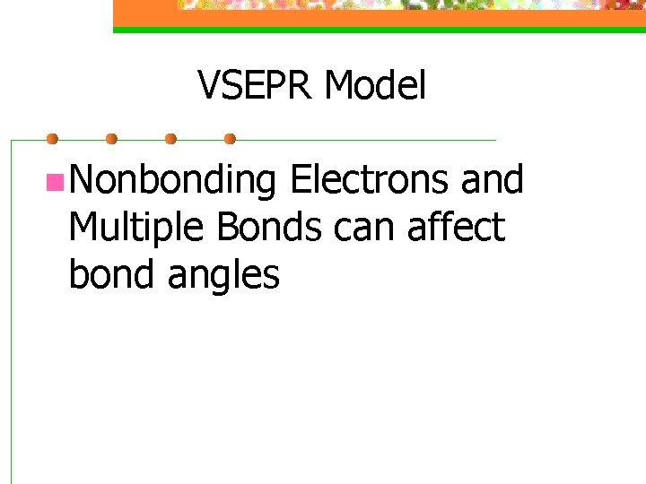 VSEPR Model n Nonbonding Electrons and Multiple Bonds can affect bond angles 