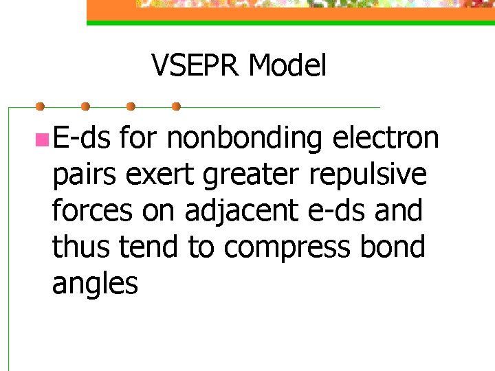 VSEPR Model n E-ds for nonbonding electron pairs exert greater repulsive forces on adjacent