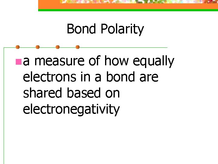 Bond Polarity n a measure of how equally electrons in a bond are shared