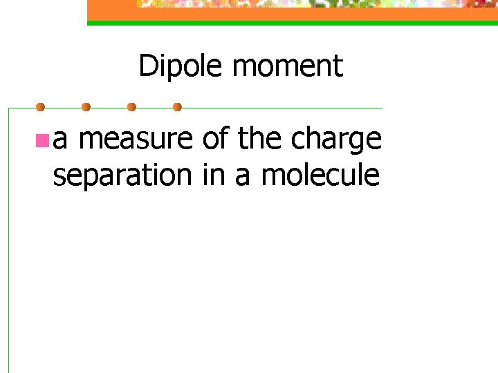 Dipole moment n a measure of the charge separation in a molecule 