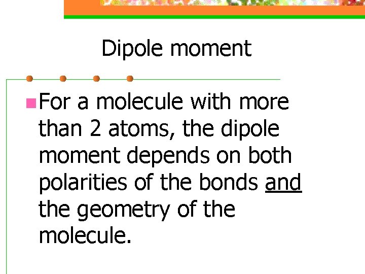 Dipole moment n For a molecule with more than 2 atoms, the dipole moment