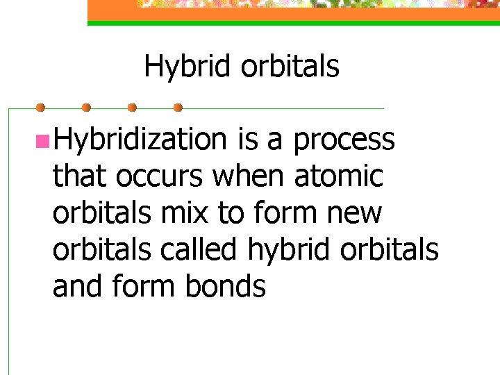 Hybrid orbitals n Hybridization is a process that occurs when atomic orbitals mix to